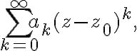 $\sum_{k=0}^{\infty}a_k(z-z_0)^k,$